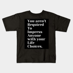 You Aren't Required To Impress Anyone With Your Life Choices Kids T-Shirt